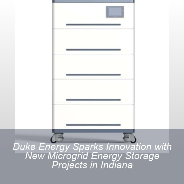 Duke Energy Sparks Innovation with New Microgrid Energy Storage Projects in Indiana